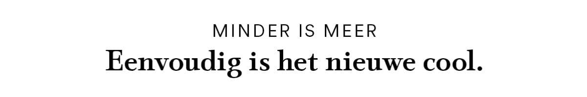 Minder is meer: Eenvoudig is het nieuwe cool